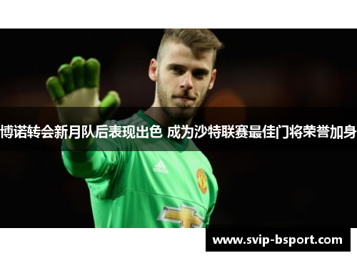 博诺转会新月队后表现出色 成为沙特联赛最佳门将荣誉加身