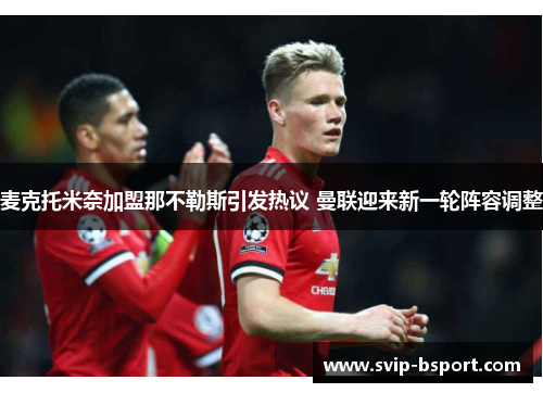 麦克托米奈加盟那不勒斯引发热议 曼联迎来新一轮阵容调整