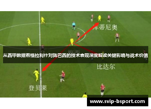 从西甲数据看格拉利什对阵巴西的技术表现深度解读关键影响与战术价值