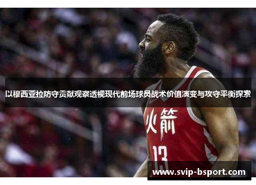 以穆西亚拉防守贡献观察透视现代前场球员战术价值演变与攻守平衡探索