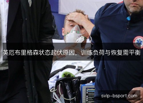 英厄布里格森状态起伏原因，训练负荷与恢复需平衡